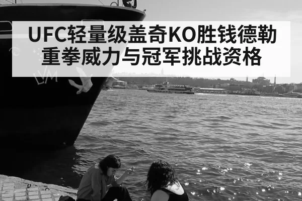 UFC轻量级盖奇KO胜钱德勒重拳威力与冠军挑战资格