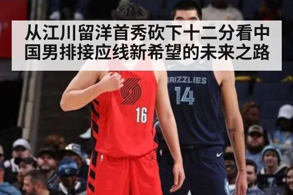 从江川留洋首秀砍下十二分看中国男排接应线新希望的未来之路