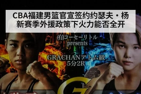 CBA福建男篮官宣签约约瑟夫·杨 新赛季外援政策下火力能否全开